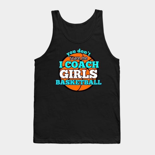 You Don't Scare Me I Coach Girls Basketball Tank Top by MaystarUniverse